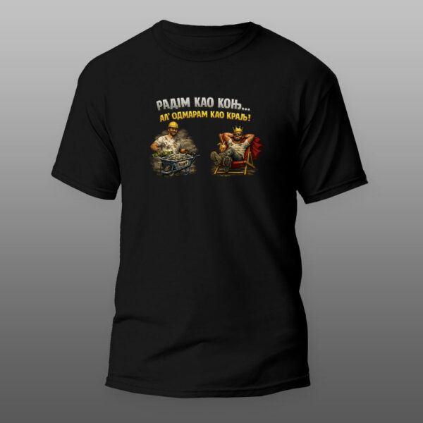 Radom kao kon, al odmaram kao kralj crna majica